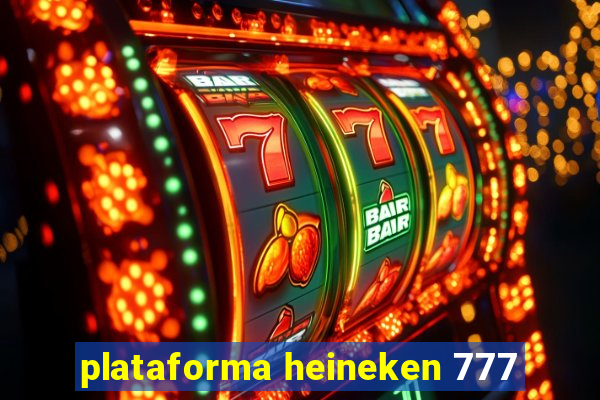 plataforma heineken 777